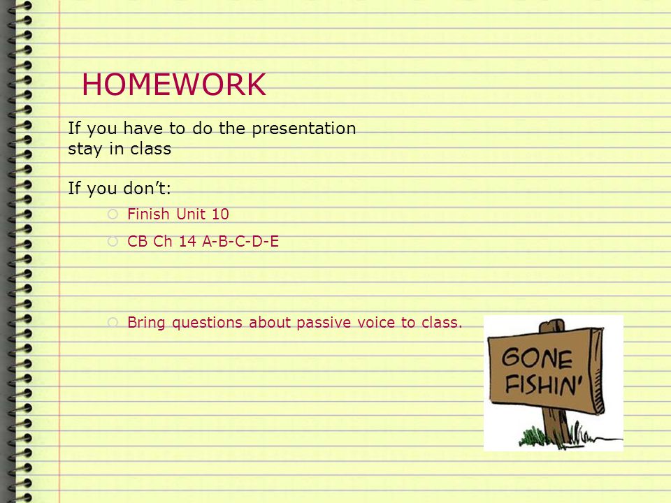 HOMEWORK  Finish Unit 10  CB Ch 14 A-B-C-D-E  Bring questions about passive voice to class.