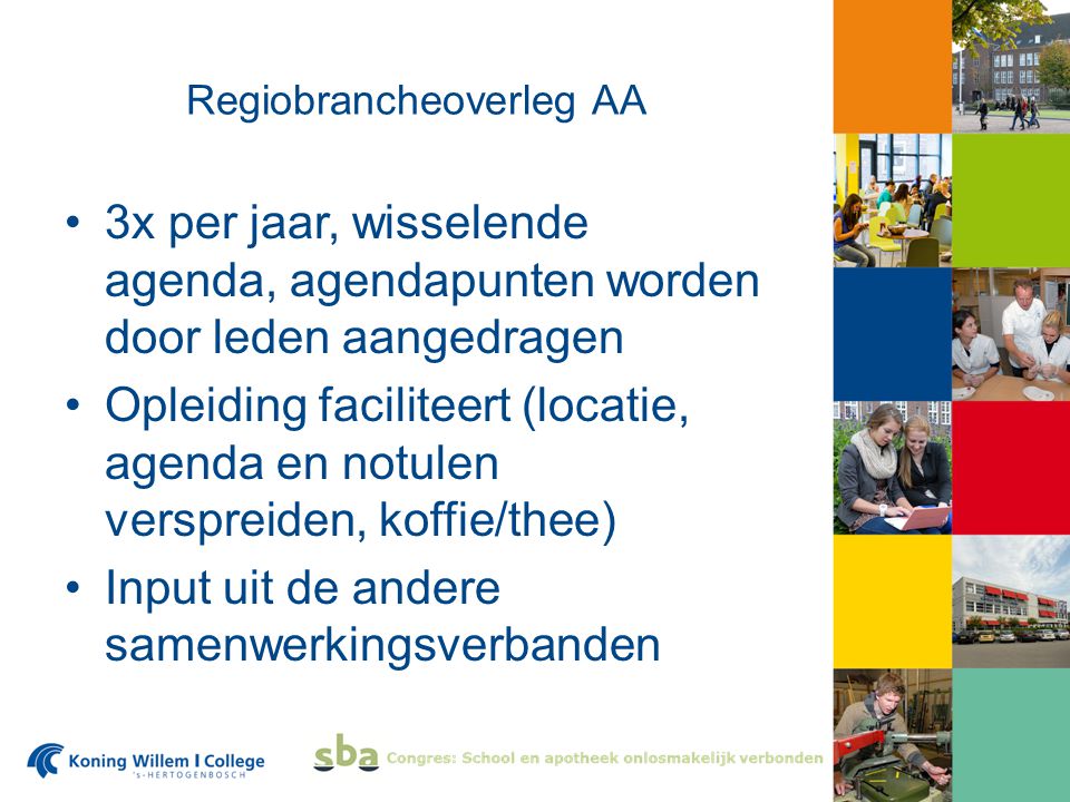 Regiobrancheoverleg AA 3x per jaar, wisselende agenda, agendapunten worden door leden aangedragen Opleiding faciliteert (locatie, agenda en notulen verspreiden, koffie/thee) Input uit de andere samenwerkingsverbanden