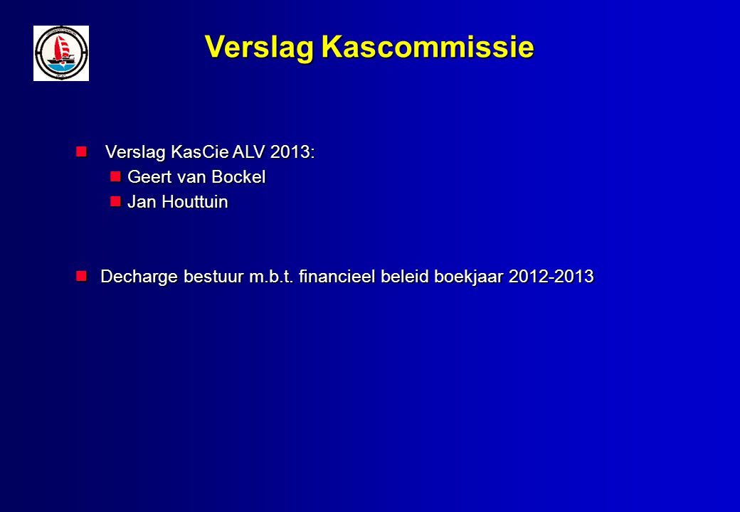 Verslag Kascommissie Verslag KasCie ALV 2013: Verslag KasCie ALV 2013: Geert van Bockel Geert van Bockel Jan Houttuin Jan Houttuin Decharge bestuur m.b.t.