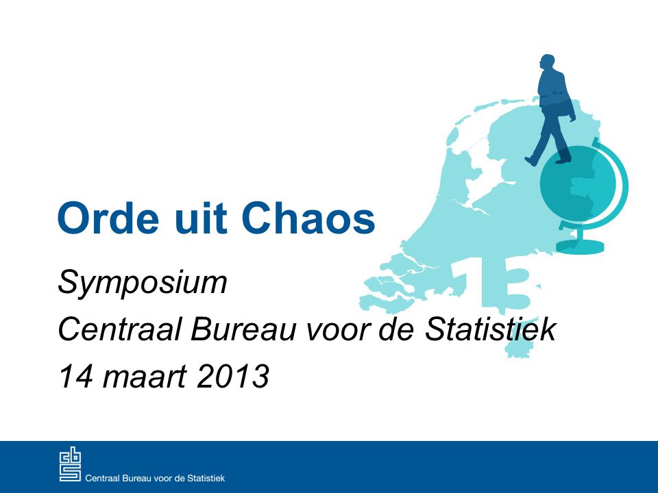 Orde uit Chaos Symposium Centraal Bureau voor de Statistiek 14 maart 2013