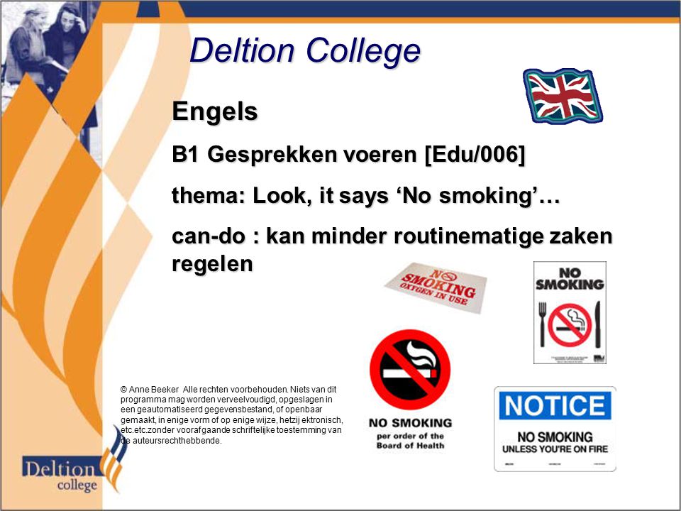 Deltion College Engels B1 Gesprekken voeren [Edu/006] thema: Look, it says ‘No smoking’… can-do : kan minder routinematige zaken regelen © Anne Beeker Alle rechten voorbehouden.