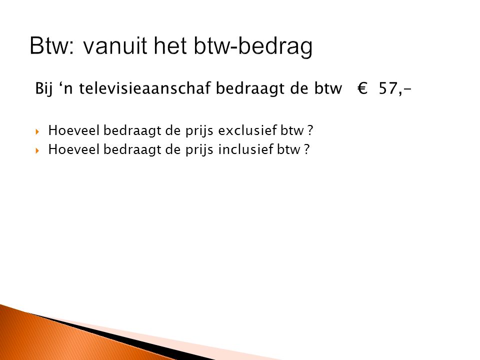 Bij ‘n televisieaanschaf bedraagt de btw € 57,-  Hoeveel bedraagt de prijs exclusief btw .