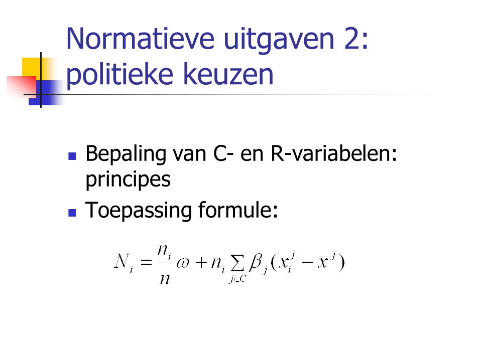 Normatieve uitgaven 2: politieke keuzen  Bepaling van C- en R-variabelen: principes  Toepassing formule: