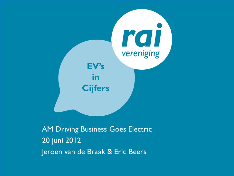 AM Driving Business Goes Electric 20 juni 2012 Jeroen van de Braak & Eric Beers EV’s in Cijfers