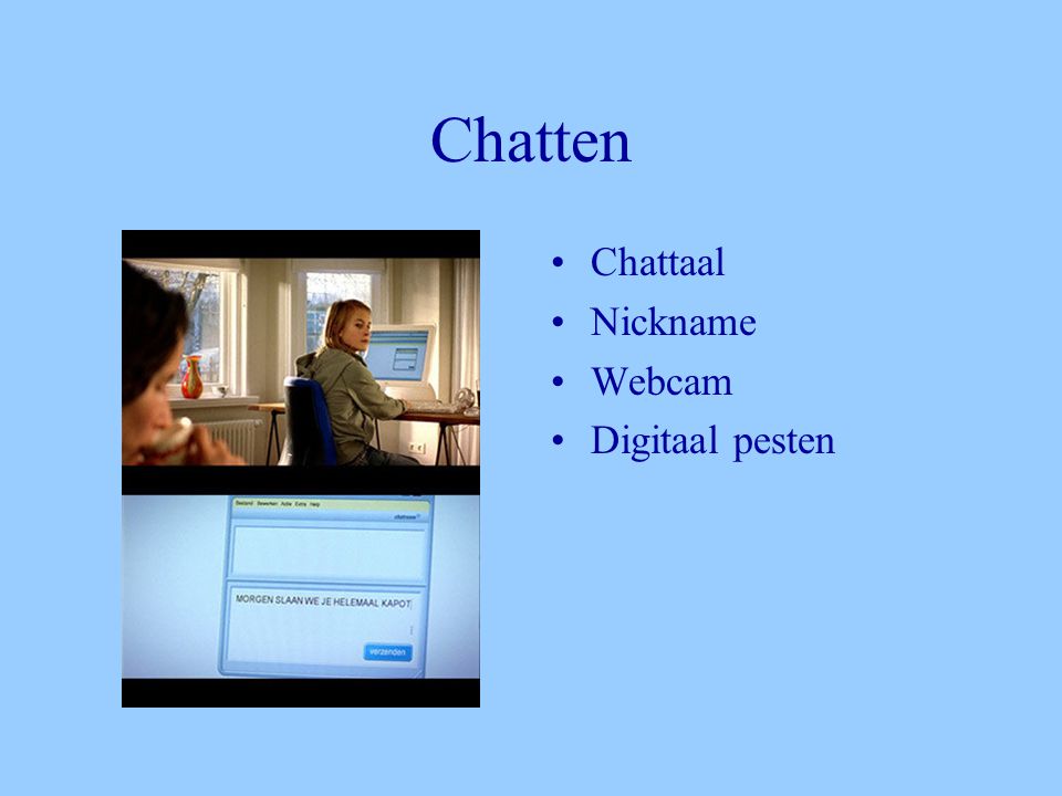Chatten •Chattaal •Nickname •Webcam •Digitaal pesten
