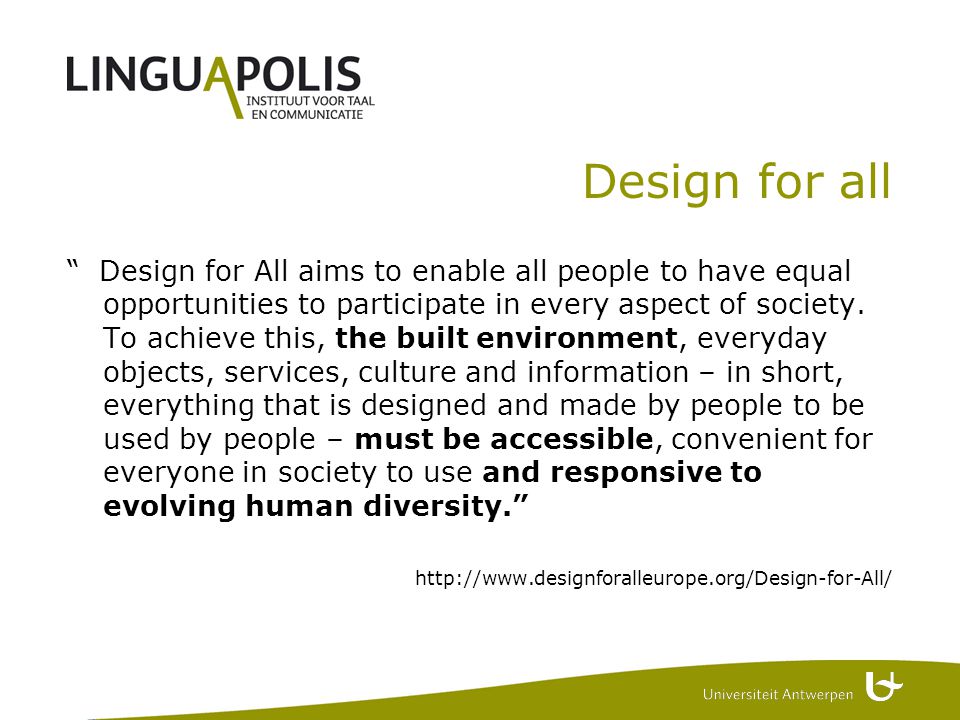 Design for all Design for All aims to enable all people to have equal opportunities to participate in every aspect of society.
