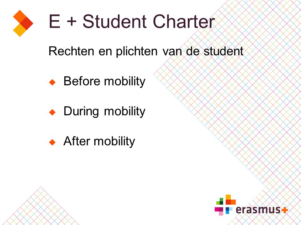 E + Student Charter Rechten en plichten van de student  Before mobility  During mobility  After mobility