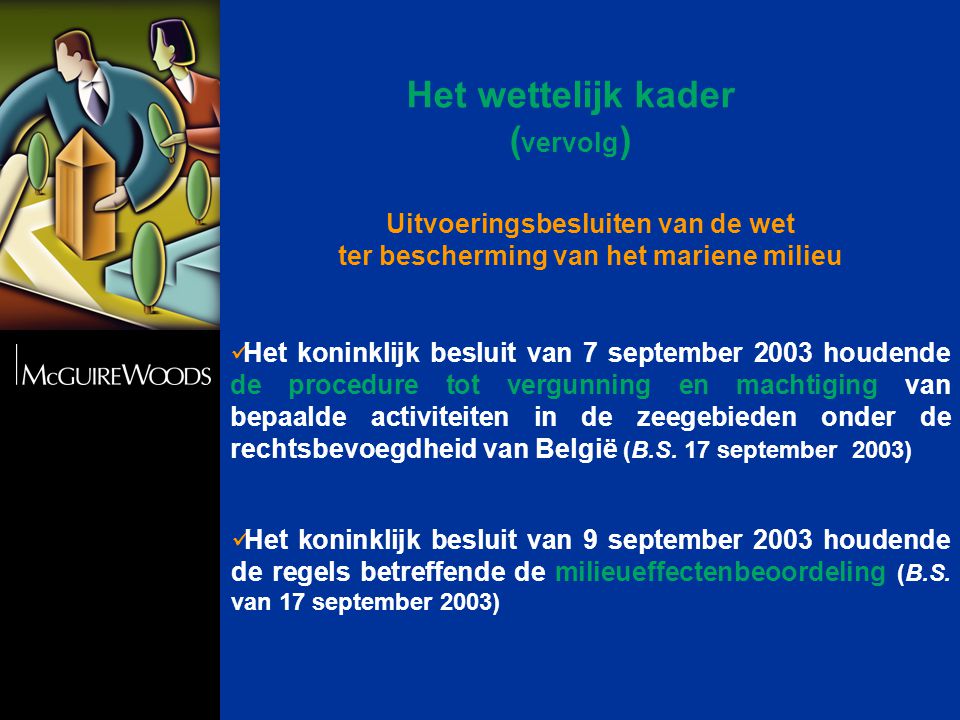 Het wettelijk kader ( vervolg )  Het koninklijk besluit van 7 september 2003 houdende de procedure tot vergunning en machtiging van bepaalde activiteiten in de zeegebieden onder de rechtsbevoegdheid van België (B.S.