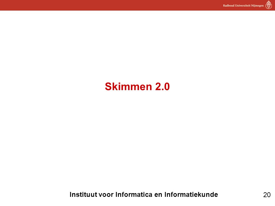 20 Instituut voor Informatica en Informatiekunde Skimmen 2.0