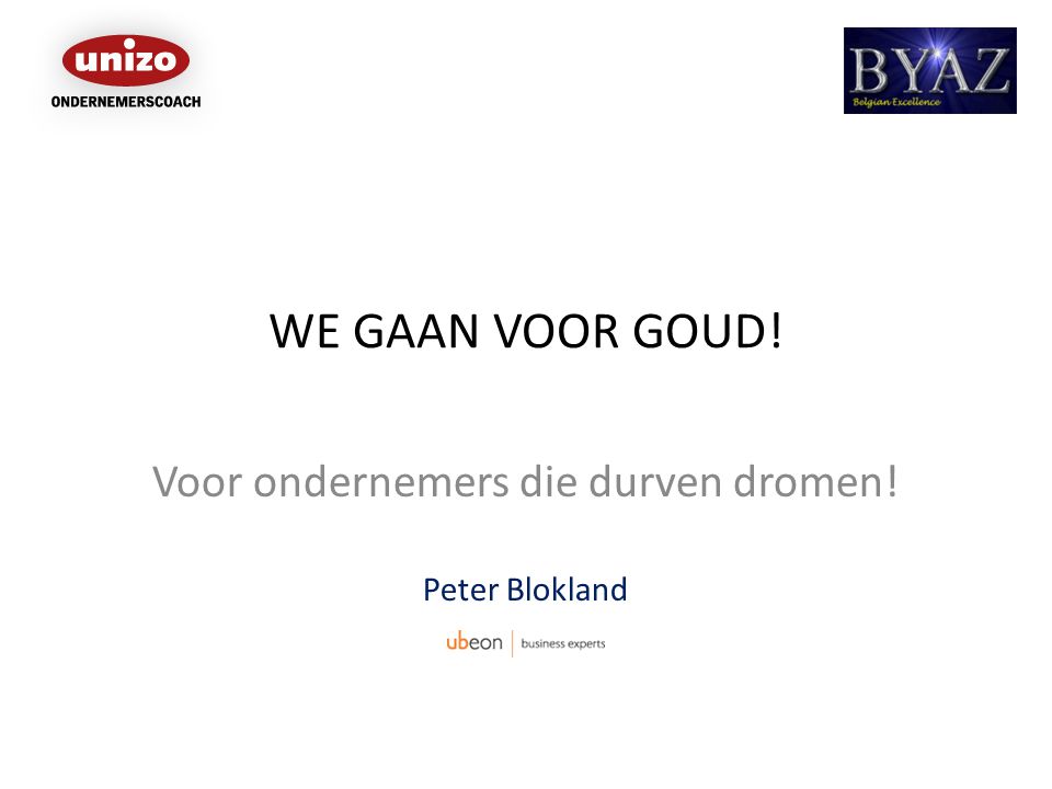 WE GAAN VOOR GOUD! Voor ondernemers die durven dromen! Peter Blokland