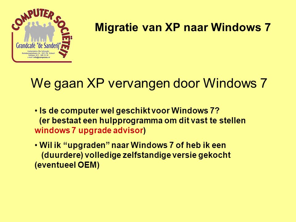 We gaan XP vervangen door Windows 7 Migratie van XP naar Windows 7 • Is de computer wel geschikt voor Windows 7.