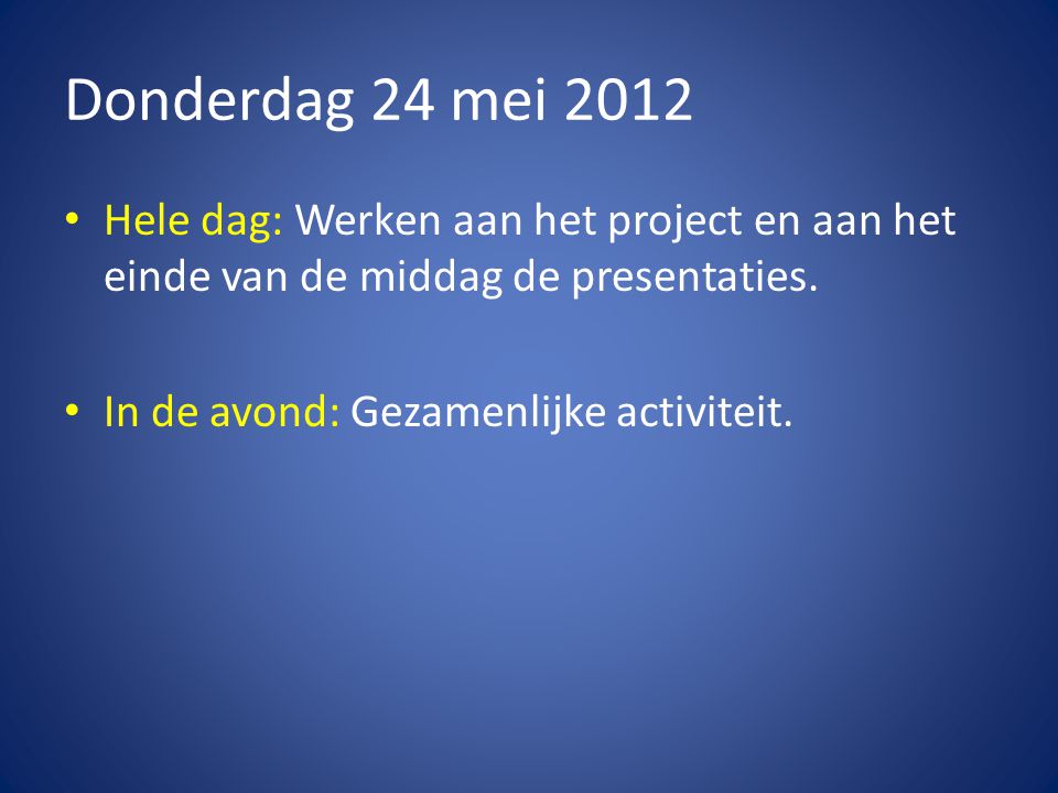 Donderdag 24 mei 2012 • Hele dag: Werken aan het project en aan het einde van de middag de presentaties.