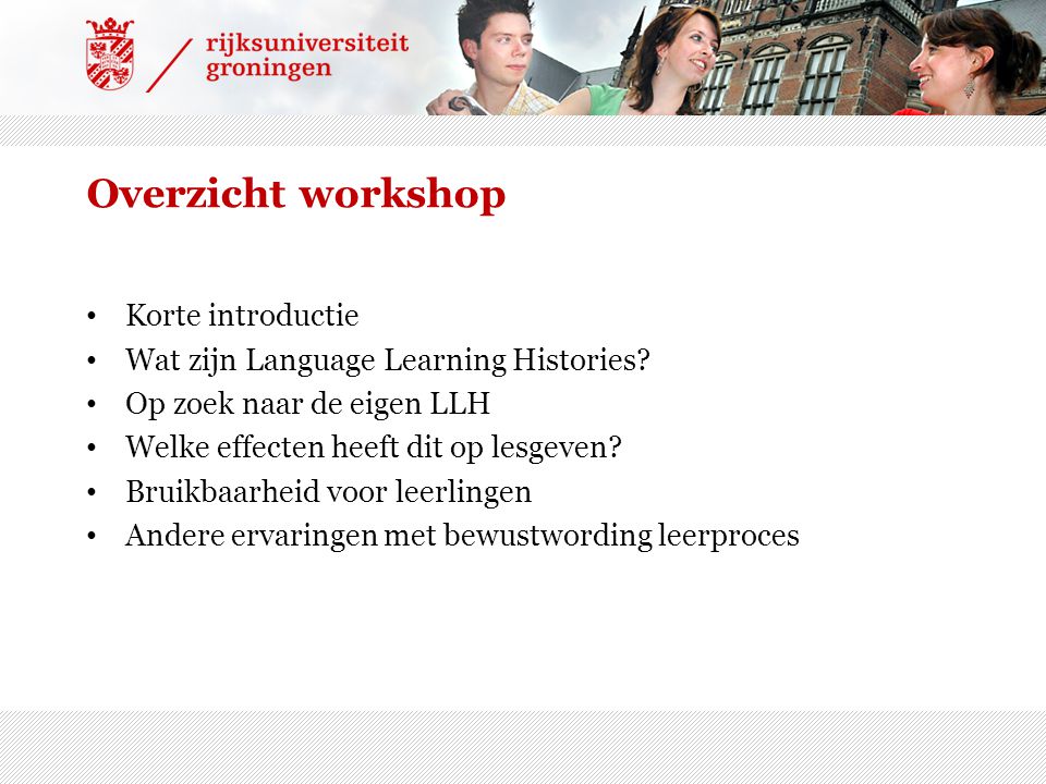 Overzicht workshop • Korte introductie • Wat zijn Language Learning Histories.