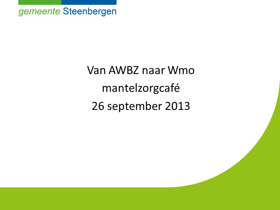 Van AWBZ naar Wmo mantelzorgcafé 26 september 2013