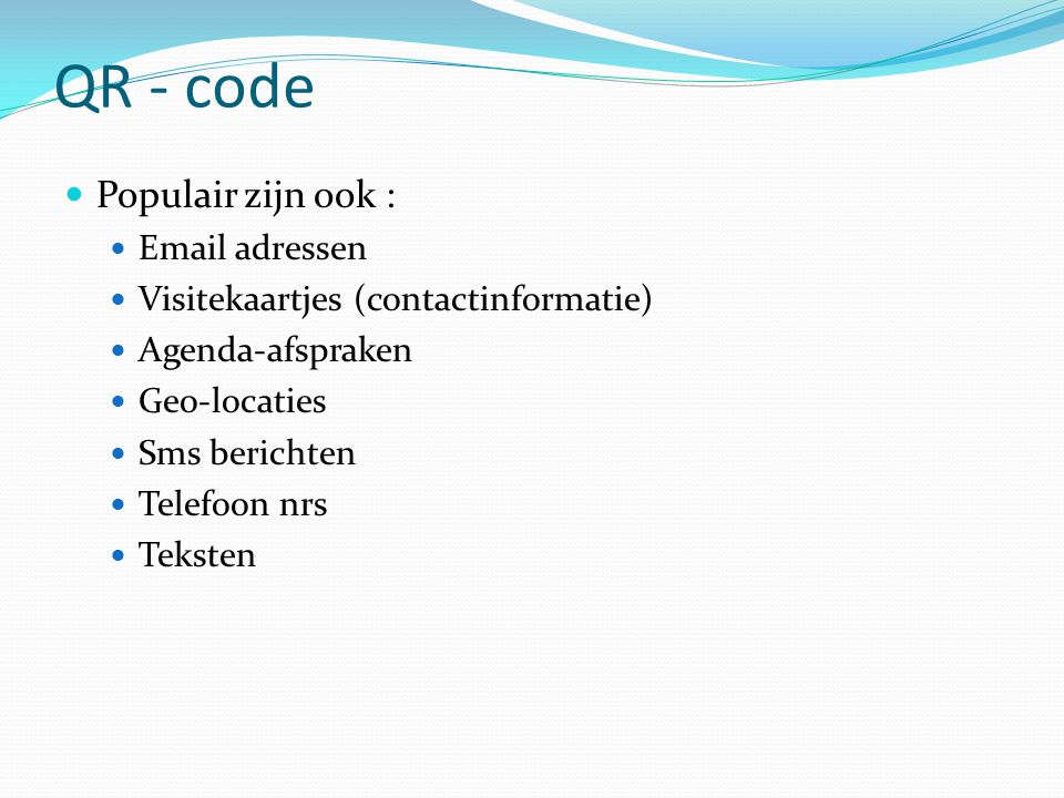 QR - code  Populair zijn ook :   adressen  Visitekaartjes (contactinformatie)  Agenda-afspraken  Geo-locaties  Sms berichten  Telefoon nrs  Teksten