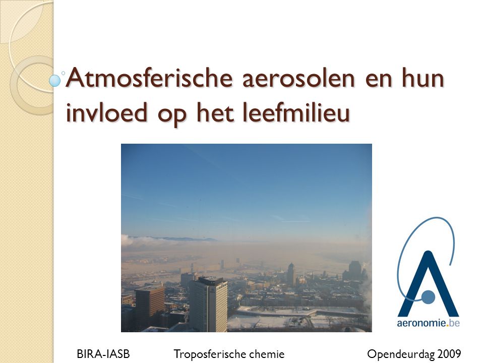 Atmosferische aerosolen en hun invloed op het leefmilieu BIRA-IASBTroposferische chemieOpendeurdag 2009