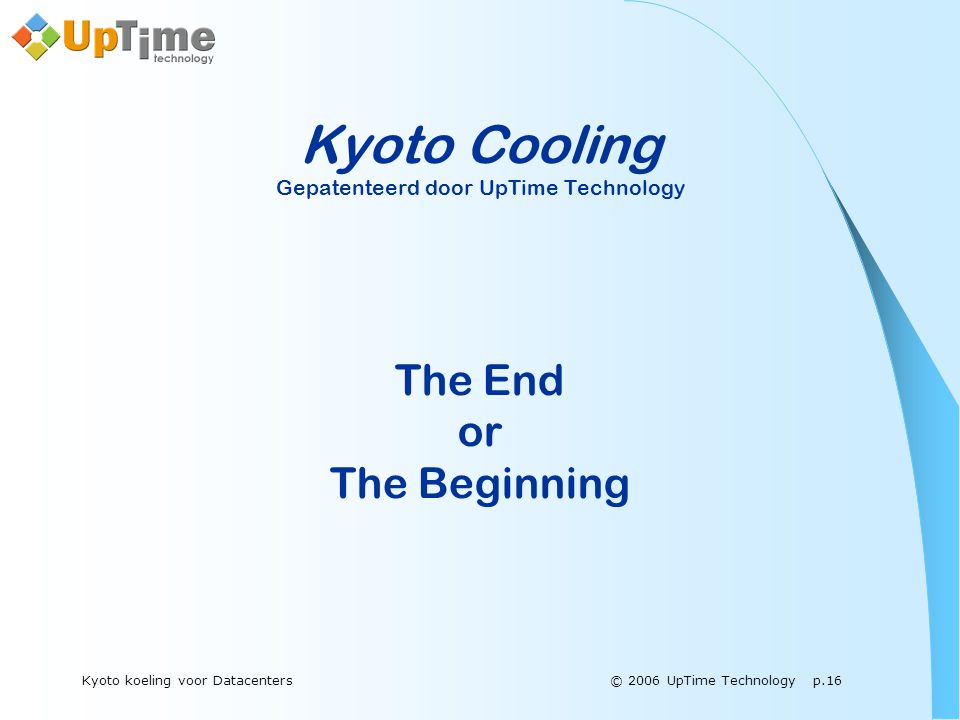 © 2006 UpTime Technology p.16Kyoto koeling voor Datacenters Kyoto Cooling Gepatenteerd door UpTime Technology The End or The Beginning
