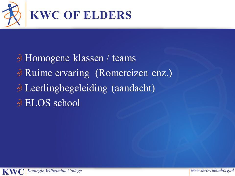 KWC OF ELDERS Homogene klassen / teams Ruime ervaring (Romereizen enz.) Leerlingbegeleiding (aandacht) ELOS school
