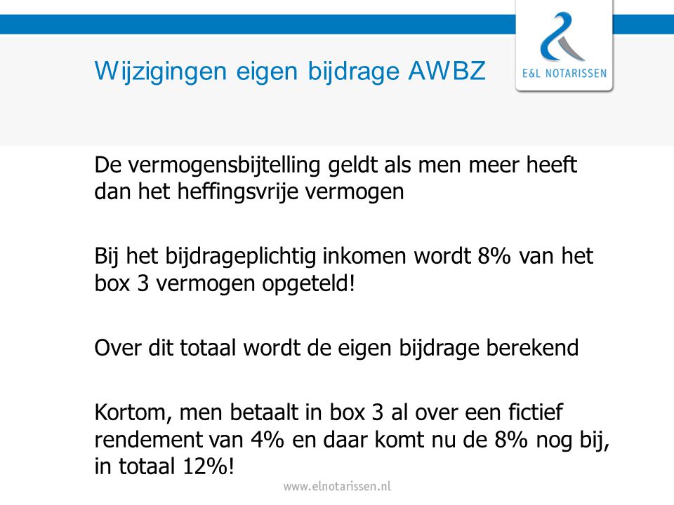 Wijzigingen eigen bijdrage AWBZ De vermogensbijtelling geldt als men meer heeft dan het heffingsvrije vermogen Bij het bijdrageplichtig inkomen wordt 8% van het box 3 vermogen opgeteld.
