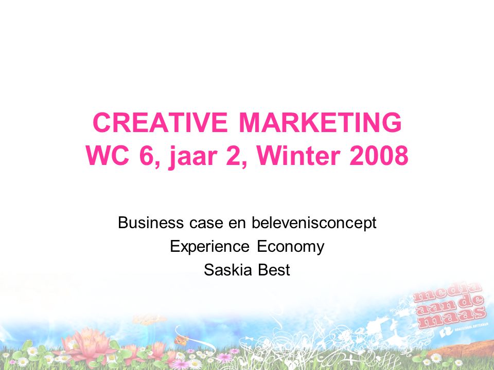 CREATIVE MARKETING WC 6, jaar 2, Winter 2008 Business case en belevenisconcept Experience Economy Saskia Best