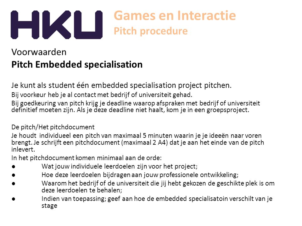 Games en Interactie Pitch procedure Voorwaarden Pitch Embedded specialisation Je kunt als student één embedded specialisation project pitchen.