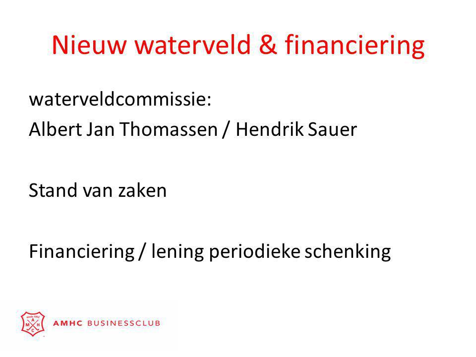 Nieuw waterveld & financiering waterveldcommissie: Albert Jan Thomassen / Hendrik Sauer Stand van zaken Financiering / lening periodieke schenking