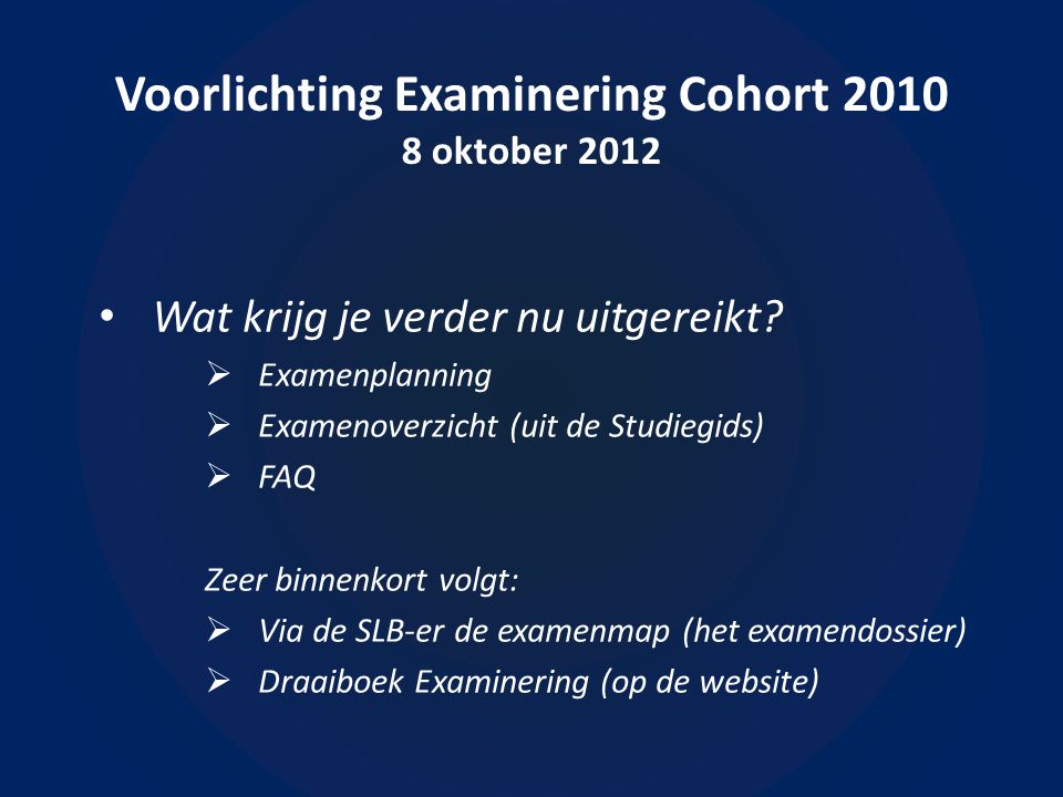 Voorlichting Examinering Cohort oktober 2012 • Wat krijg je verder nu uitgereikt.