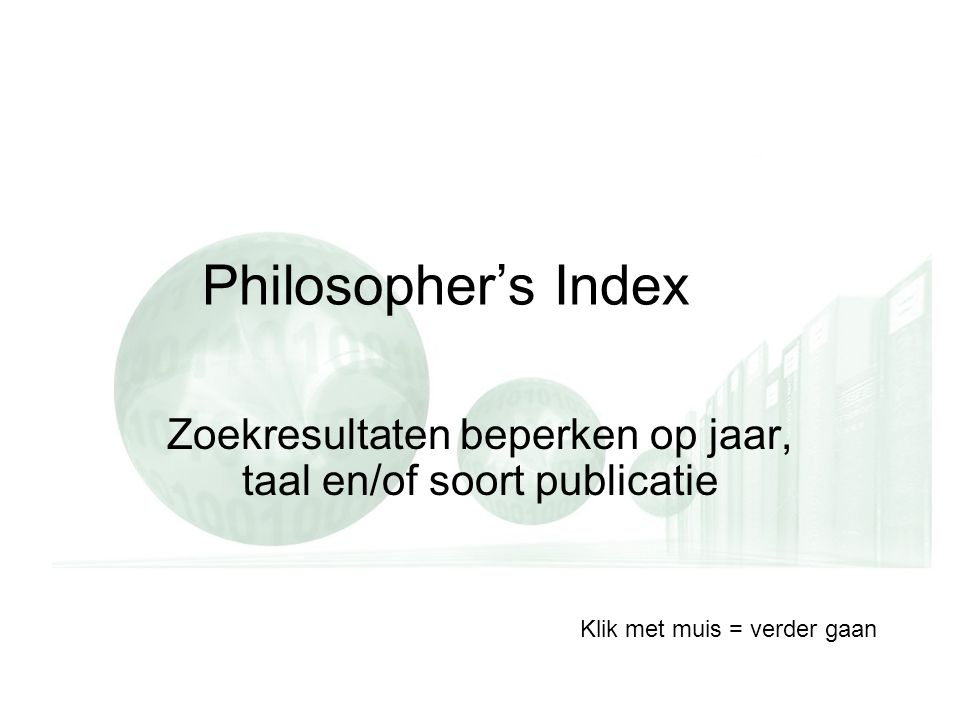 Philosopher’s Index Zoekresultaten beperken op jaar, taal en/of soort publicatie Klik met muis = verder gaan