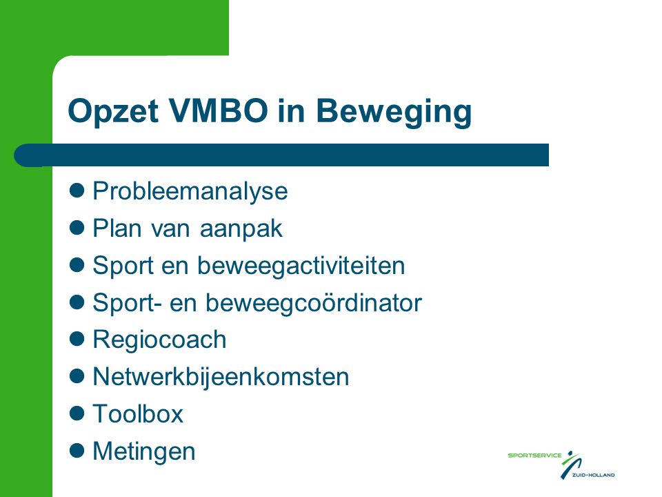 Opzet VMBO in Beweging  Probleemanalyse  Plan van aanpak  Sport en beweegactiviteiten  Sport- en beweegcoördinator  Regiocoach  Netwerkbijeenkomsten  Toolbox  Metingen