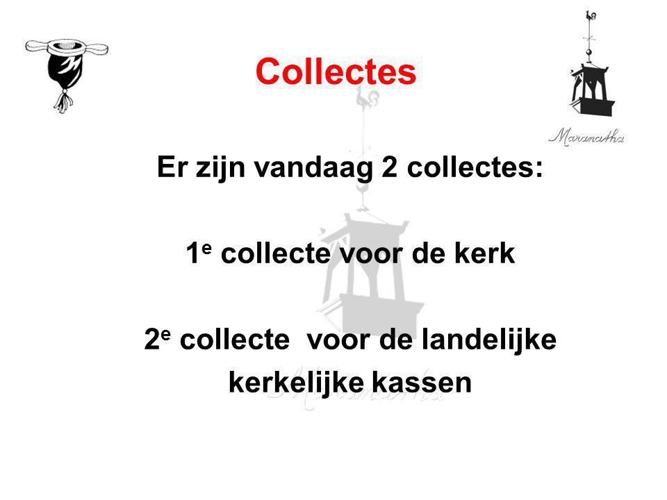 Er zijn vandaag 2 collectes: 1 e collecte voor de kerk 2 e collecte voor de landelijke kerkelijke kassen Collectes