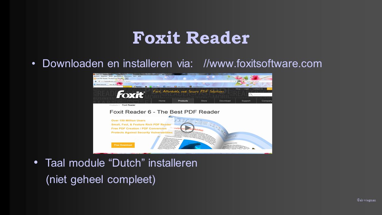 © ab wiegman Foxit Reader •Downloaden en installeren via://  • Taal module Dutch installeren (niet geheel compleet)