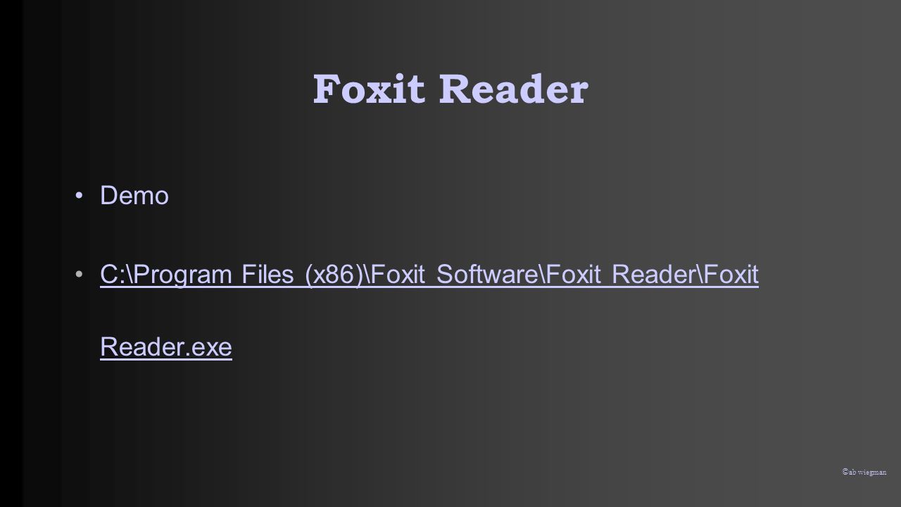 © ab wiegman Foxit Reader •Demo •C:\Program Files (x86)\Foxit Software\Foxit Reader\Foxit Reader.exeC:\Program Files (x86)\Foxit Software\Foxit Reader\Foxit Reader.exe
