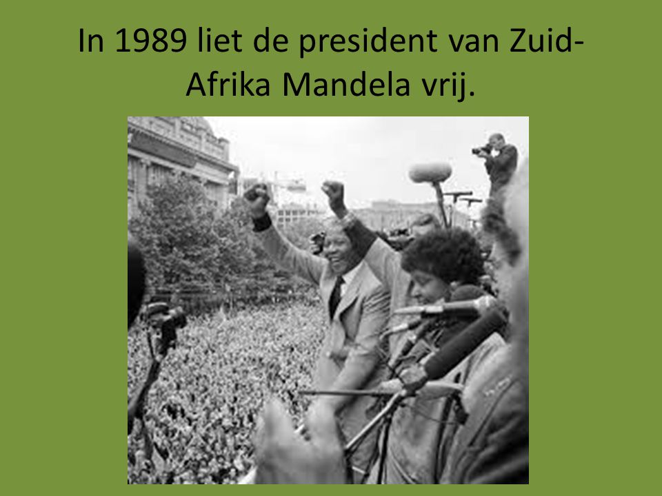 In 1989 liet de president van Zuid- Afrika Mandela vrij.