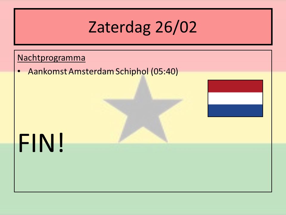 Zaterdag 26/02 Nachtprogramma • Aankomst Amsterdam Schiphol (05:40) FIN!