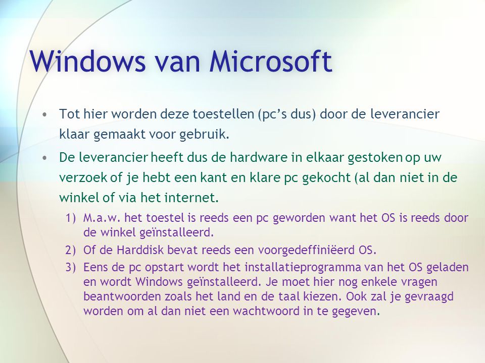 Windows van MicrosoftWindows van Microsoft •Tot hier worden deze toestellen (pc’s dus) door de leverancier klaar gemaakt voor gebruik.