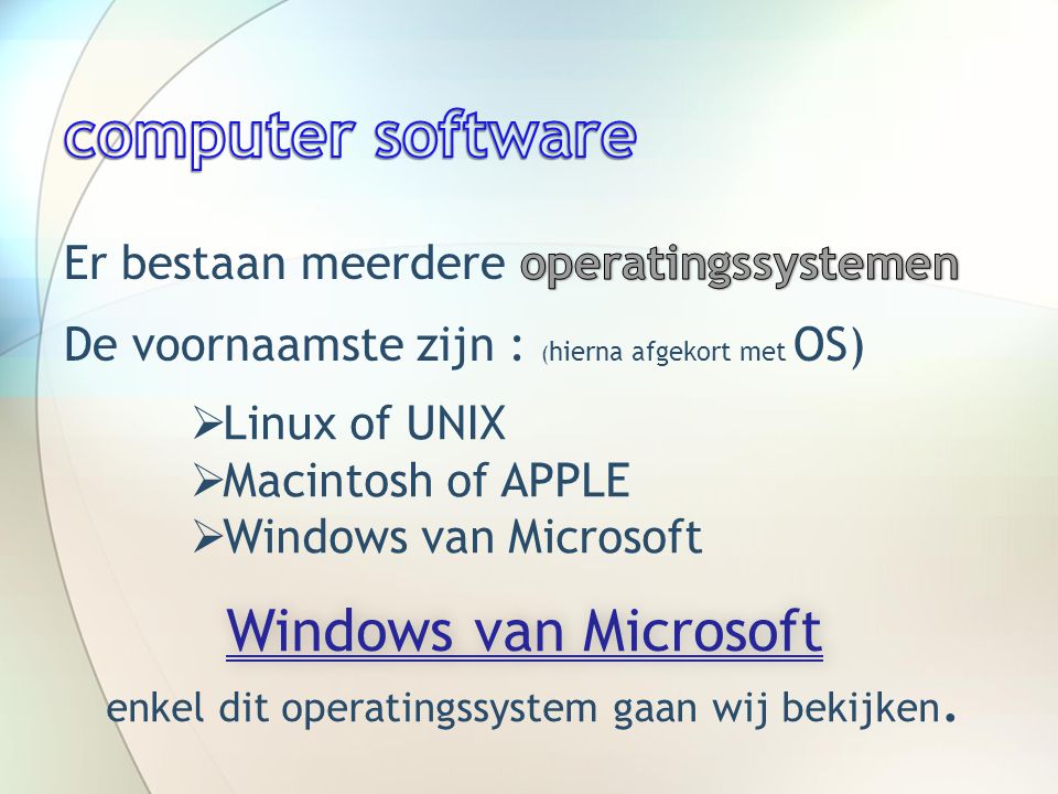  Linux of UNIX  Macintosh of APPLE  Windows van Microsoft Windows van MicrosoftWindows van Microsoft enkel dit operatingssystem gaan wij bekijken.