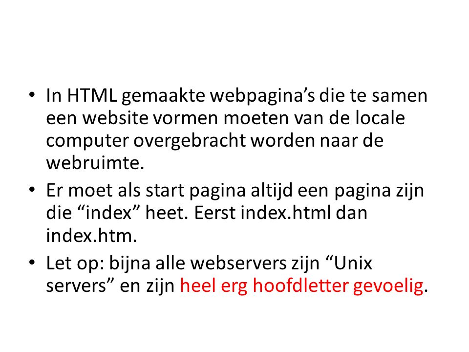 • In HTML gemaakte webpagina’s die te samen een website vormen moeten van de locale computer overgebracht worden naar de webruimte.
