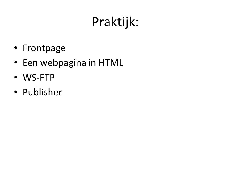 Praktijk: • Frontpage • Een webpagina in HTML • WS-FTP • Publisher