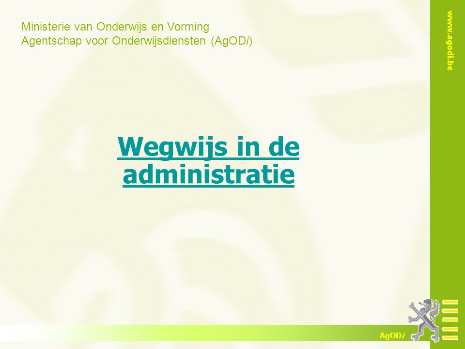 Ministerie van Onderwijs en Vorming Agentschap voor Onderwijsdiensten (AgODi)   AgODi Wegwijs in de administratie