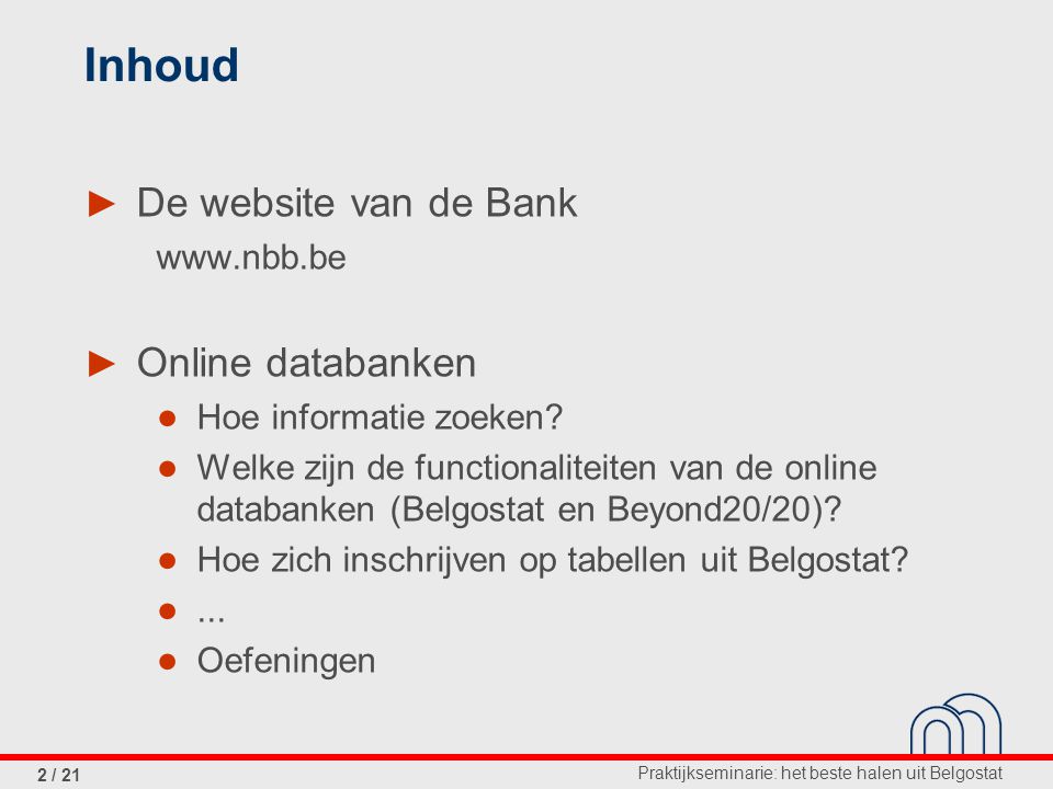 Praktijkseminarie: het beste halen uit Belgostat 2 / 21 Inhoud ► De website van de Bank   ► Online databanken ● Hoe informatie zoeken.