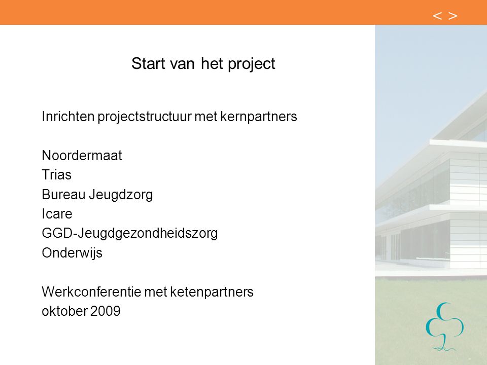 Start van het project Inrichten projectstructuur met kernpartners Noordermaat Trias Bureau Jeugdzorg Icare GGD-Jeugdgezondheidszorg Onderwijs Werkconferentie met ketenpartners oktober 2009