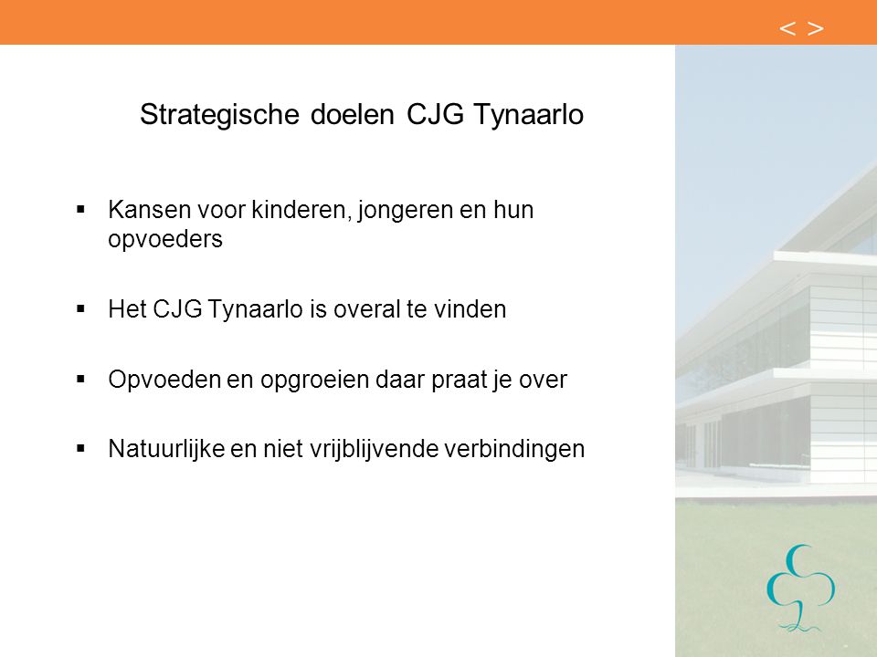 Strategische doelen CJG Tynaarlo  Kansen voor kinderen, jongeren en hun opvoeders  Het CJG Tynaarlo is overal te vinden  Opvoeden en opgroeien daar praat je over  Natuurlijke en niet vrijblijvende verbindingen