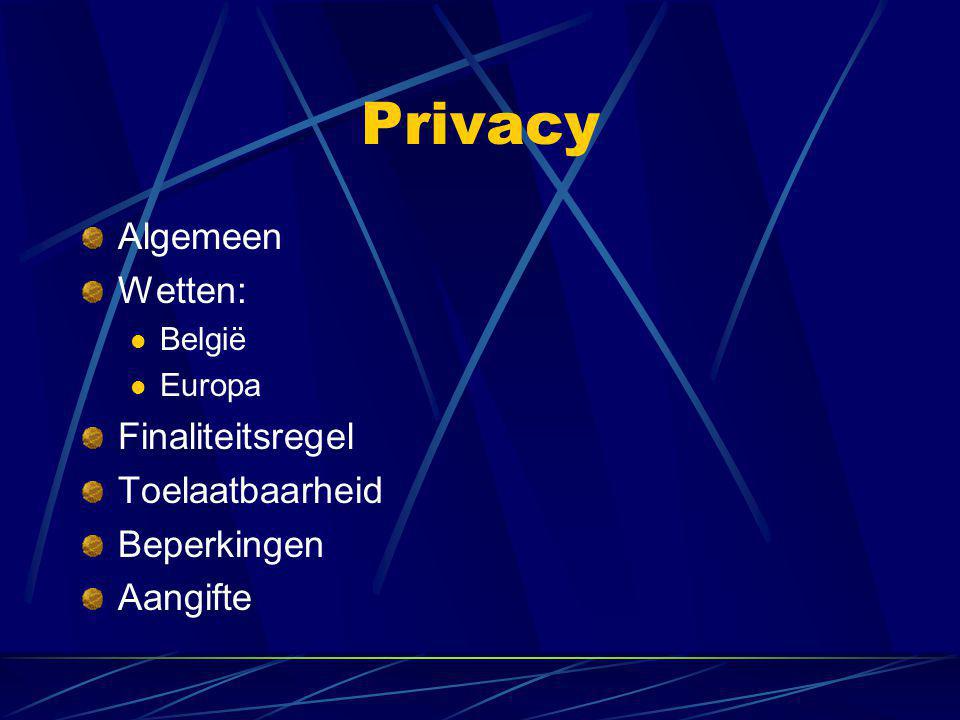 Privacy Algemeen Wetten:  België  Europa Finaliteitsregel Toelaatbaarheid Beperkingen Aangifte