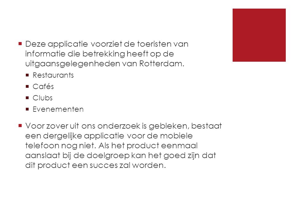  Deze applicatie voorziet de toeristen van informatie die betrekking heeft op de uitgaansgelegenheden van Rotterdam.