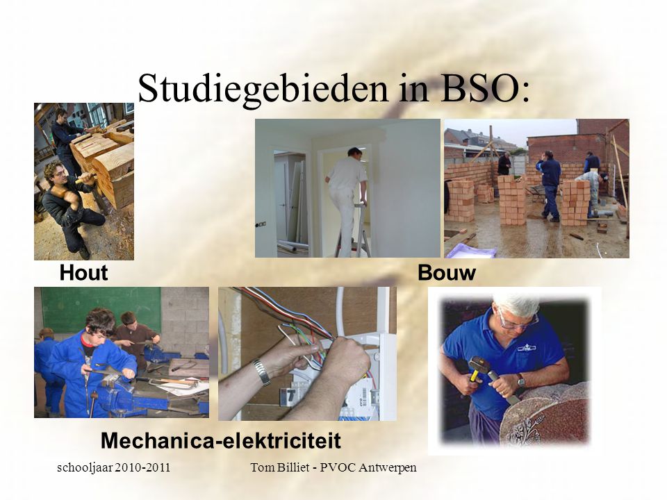schooljaar Tom Billiet - PVOC Antwerpen Studiegebieden in BSO: Bouw Mechanica-elektriciteit Hout