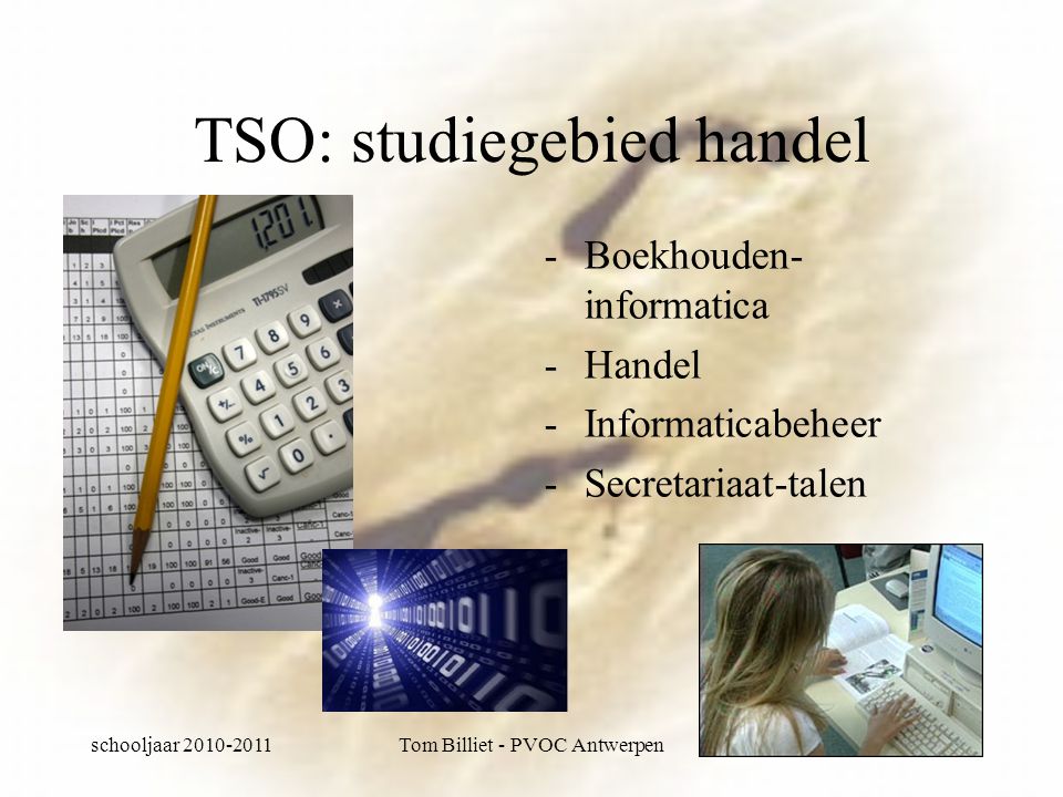 schooljaar Tom Billiet - PVOC Antwerpen TSO: studiegebied handel -Boekhouden- informatica -Handel -Informaticabeheer -Secretariaat-talen