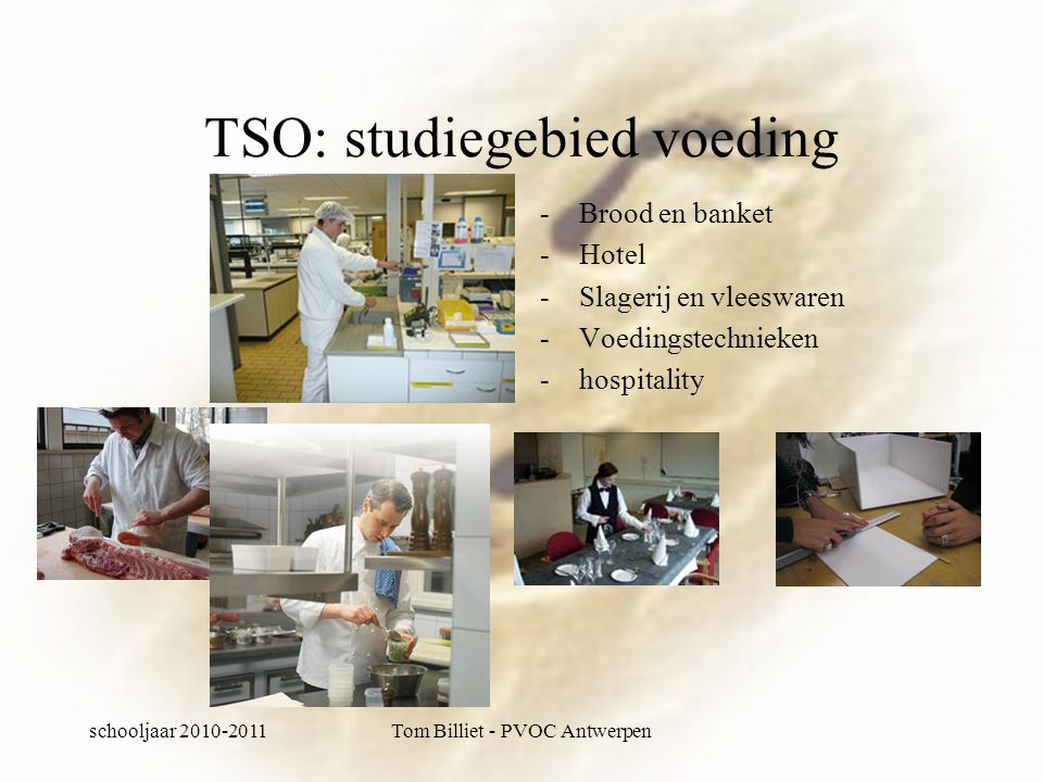 schooljaar Tom Billiet - PVOC Antwerpen TSO: studiegebied voeding -Brood en banket -Hotel -Slagerij en vleeswaren -Voedingstechnieken -hospitality