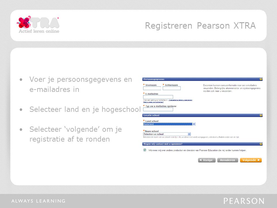 •Voer je persoonsgegevens en  adres in •Selecteer land en je hogeschool •Selecteer ‘volgende’ om je registratie af te ronden Registreren Pearson XTRA