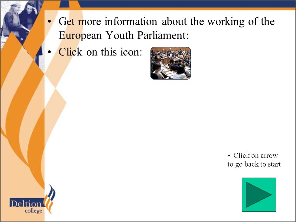 •Get more information about the working of the European Youth Parliament: •Click on this icon: - Click on arrow to go back to start