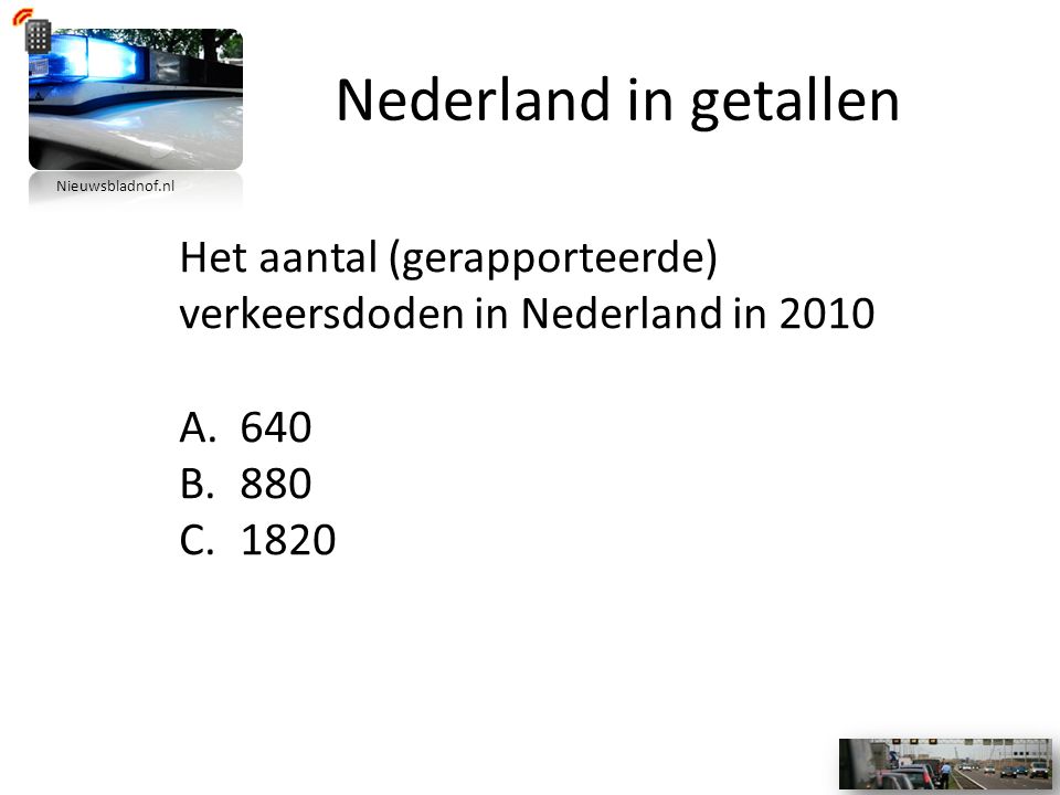 Nederland in getallen Het aantal (gerapporteerde) verkeersdoden in Nederland in 2010 A.